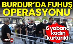 Burdur’da fuhuş operasyonu! 6 kadın kurtarıldı