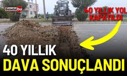 40 yıllık dava sonuçlandı: 40 yıllık yol kapatıldı