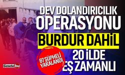 Dev dolandırıcılık operasyonu: Burdur dahil 20 ilde!