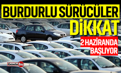 Burdurlu araç sahipleri dikkat! 2 Haziran'da başlıyor