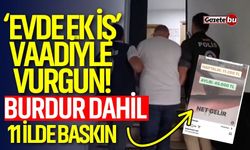 'Evde ek iş" vaadiyle vurgun! Burdur dahil 11 ilde baskın