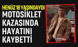 Henüz 18 yaşındaydı! Motosiklet kazasında hayatını kaybetti
