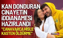 Kan donduran cinayetin iddianamesi hazırlandı! "Canavarca Hisle Kasten Öldürme"