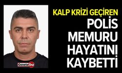 Kalp krizi geçiren polis memuru hayatını kaybetti
