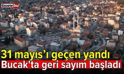31 mayıs’ı geçen yandı: Bucak'ta geri sayım başladı