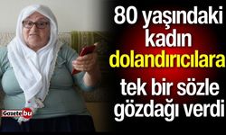 80 yaşındaki kadın dolandırıcılara tek bir sözle gözdağı verdi