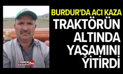 Burdur'da acı kaza! Traktörün altında yaşamını yitirdi