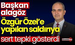 Başkan Alagöz'den Özgür Özel’e yapılan saldırıya sert tepki!
