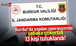 Burdur'da yapılan operasyonda şebeke çökertldi: 13 kişi tutuklandı!