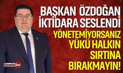Başkan Ömer Özdoğan İktidara Seslendi: Yönetemiyorsanız, Yükü Halkın Sırtına Bırakmayın!