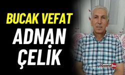 Bucak vefat: Adnan Çelik vefat etti