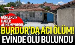 Burdur'da acı ölüm! Evinde ölü bulundu