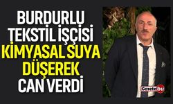 Burdurlu tekstil işçisi kimyasal suya düşerek can verdi