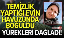 Temizlik yaptığı evin havuzunda boğuldu