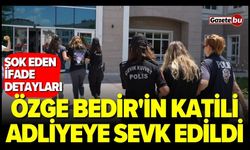 Özge Bedir'in Katil Zanlısı ve 3 Şüpheli Adliyeye Sevk Edildi!