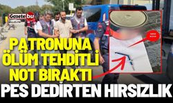 Pes dedirten hırsızlık: Patronuna ölüm tehditli not