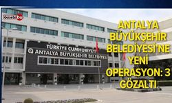 Antalya Büyükşehir Belediyesi’ne yeni operasyon: 3 gözaltı