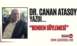 Dr. Canan Atasoy yazdı: "Benden Söylemesi"