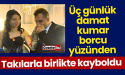 Üç günlük damat kumar borcu yüzünden takılarla birlikte kayboldu