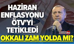 Haziran Enflasyonu ÖTV'yi Tetikledi! Okkalı Zam Yolda Mı?