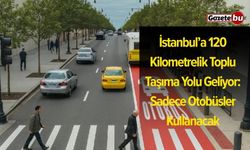 İstanbul’a 120 Kilometrelik Toplu Taşıma Yolu Geliyor: Sadece Otobüsler Kullanacak