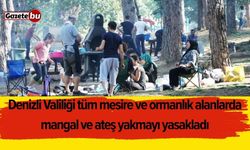 Denizli Valiliği tüm mesire ve ormanlık alanlarda mangal ve ateş yakmayı yasakladı