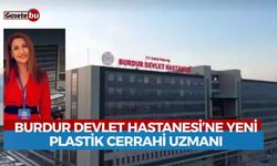BURDUR DEVLET HASTANESİ’NE YENİ PLASTİK CERRAHİ UZMANI