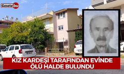 Kız kardeşi tarafından evinde ölü halde bulundu