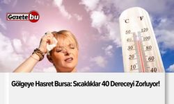 Gölgeye Hasret Bursa: Sıcaklıklar 40 Dereceyi Zorluyor!