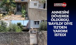 (ADANA) Annesini döverek öldürdü, ‘Bayıldı' diye 112'den yardım istedi