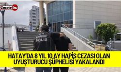 Hatay’da 8 yıl 10 ay hapis cezası olan uyuşturucu şüphelisi yakalandı