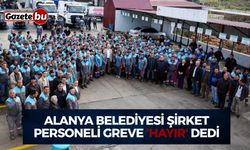 Alanya Belediyesi şirket personeli greve ‘hayır' dedi