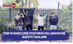 Park ve bahçelerde uyuşturucu kullanan 63 kişi suçüstü yakalandı
