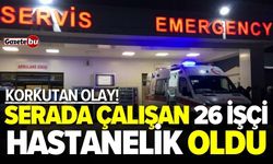 Serada çalışan 26 işçi hastanelik oldu