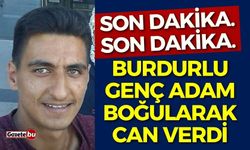 Burdurlu genç adam boğularak can verdi