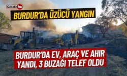 Burdur'da ev, araç ve ahır yandı, 3 buzağı telef oldu