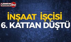 İnşaat  İşçisi 6. Kattan Düştü