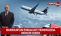 Burdur’un İhracatı Temmuzda Rekor Kırdı