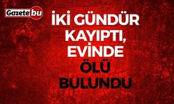İki Gündür Kayıptı, Evinde Ölü Bulundu