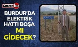 Burdur’da Elektrik Hattı Boşa mı Gidecek?