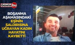 Boşanma aşamasındaki eşinin saldırısına uğrayan kadın hayatını kaybetti