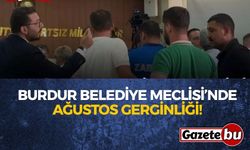 Burdur Belediye Meclisi’nde Ağustos Gerginliği!