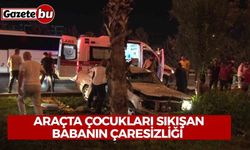Kazada hurdaya dönen araçta çocukları sıkışan babanın çaresizliği