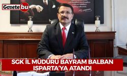 SGK İl Müdürü Bayram Balban Isparta’ya Atandı