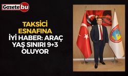Taksici esnafına iyi haber: araç yaş sınırı 9+3 oluyor
