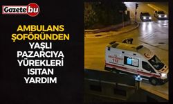 Ambulans şoföründen yaşlı pazarcıya yürekleri ısıtan yardım