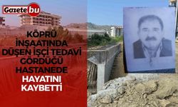 Köprü inşaatında düşen işçi tedavi gördüğü hastanede hayatını kaybetti