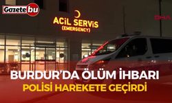 Burdur’da Polisi Harekete Geçiren Ölüm İhbarı