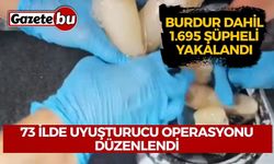 73 İlde Düzenlenen Uyuşturucu Operasyonlarında Burdur Dahil 1.695 Şüpheli Yakalandı