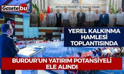 Burdur’un yatırım potansiyeli ''Yerel Kalkınma Hamlesi'' toplantısında ele alındı